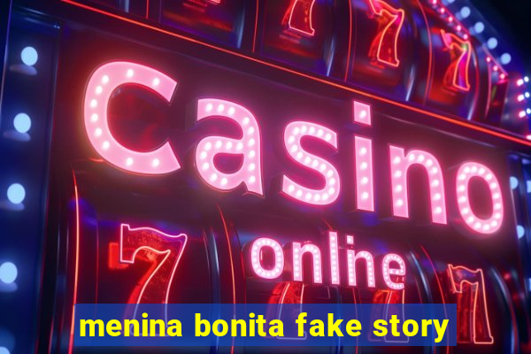 menina bonita fake story